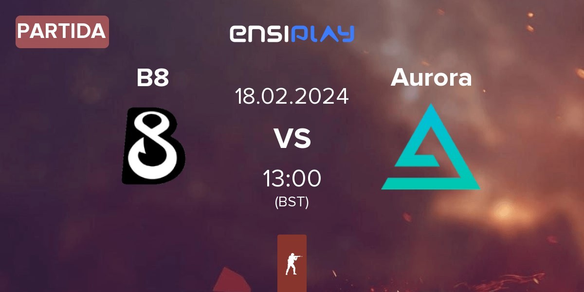 Partida B8 vs Aurora Gaming Aurora | 18.02
