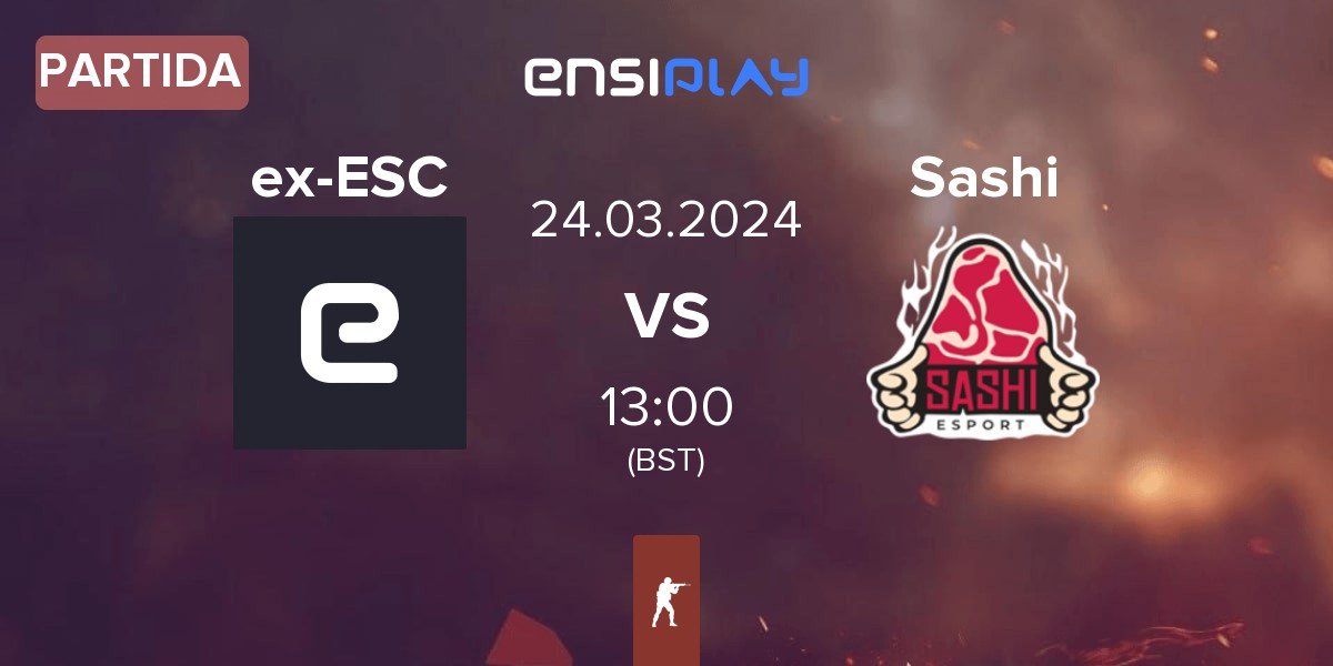 Partida ex-ESC Gaming ex-ESC vs Sashi Esport Sashi | 24.03