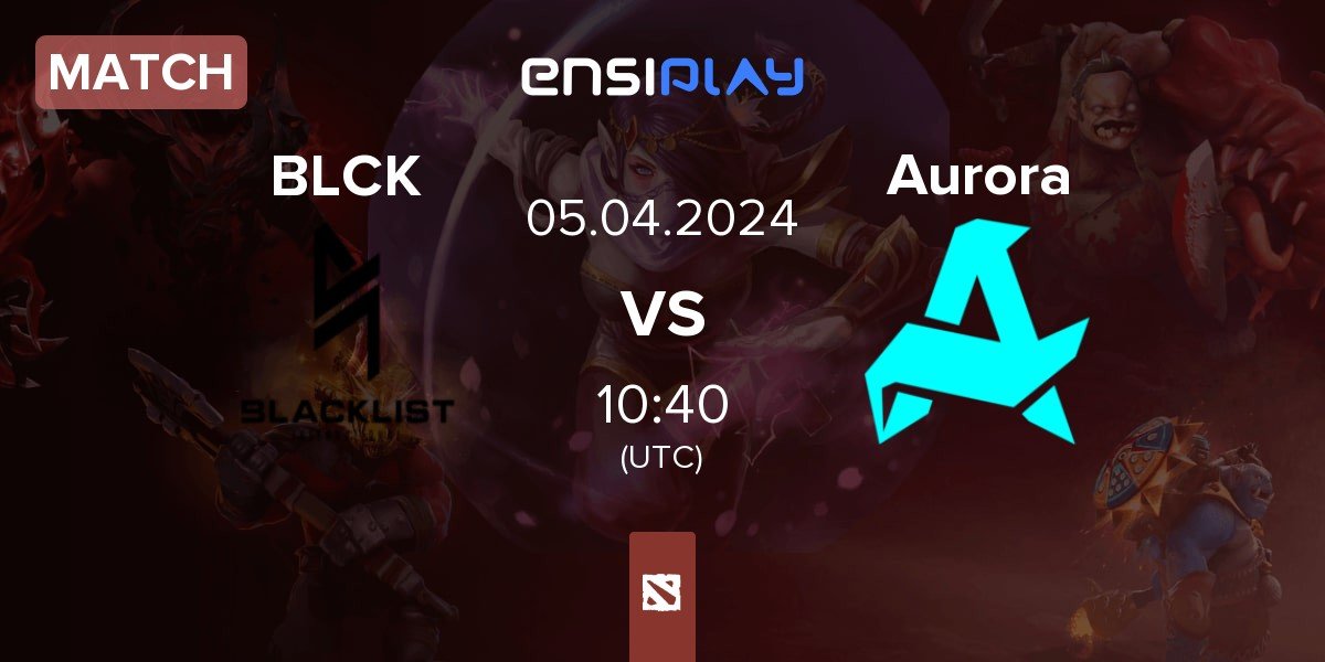 Match Blacklist International BLCK vs Aurora | 05.04