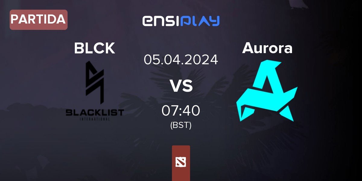 Partida Blacklist International BLCK vs Aurora | 05.04