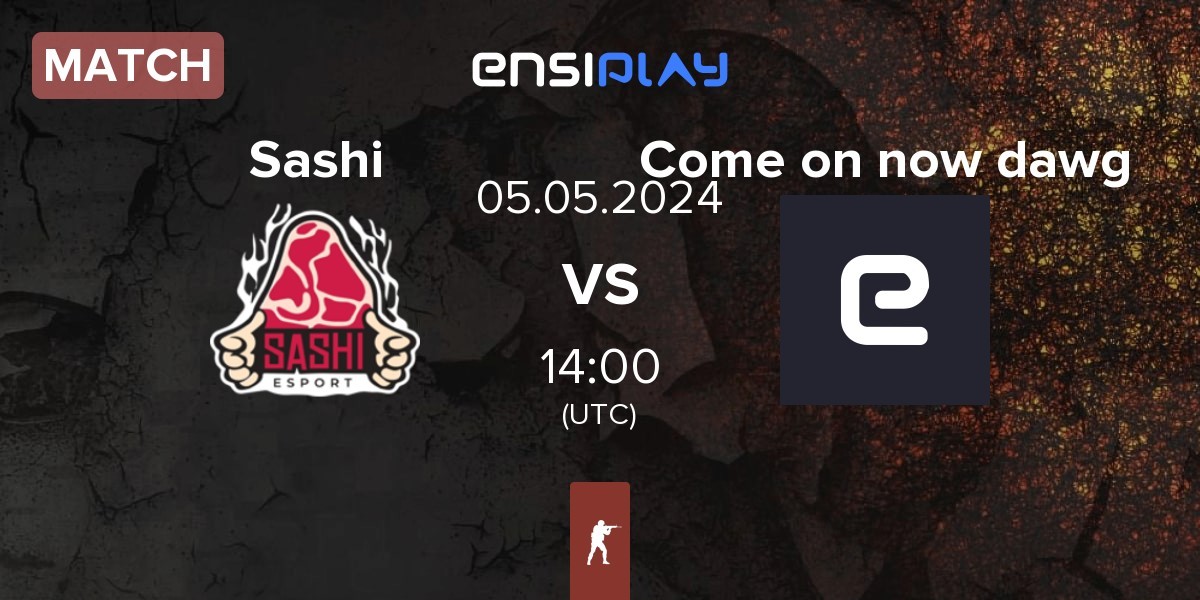 Match Sashi Esport Sashi vs Come on now dawg | 05.05