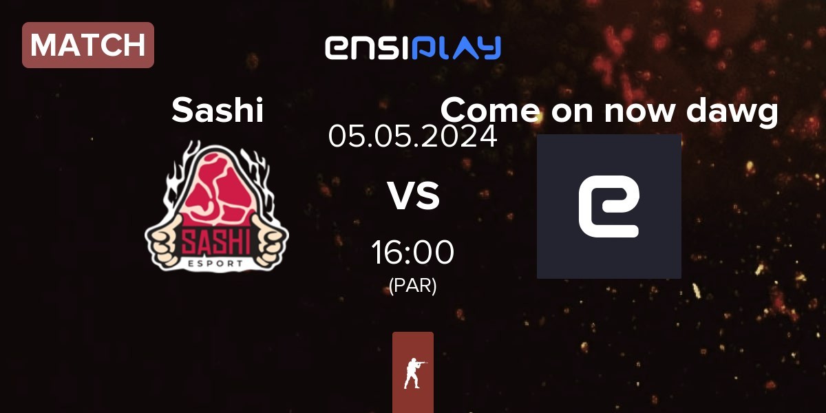 Match Sashi Esport Sashi vs Come on now dawg | 05.05
